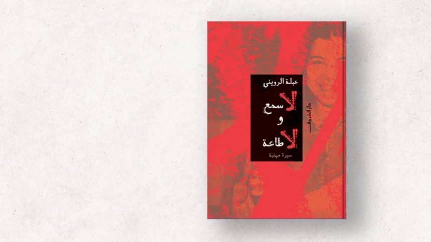لا سمع ولا طاعة. سيرة مهنية للكاتبة والناقدة المصرية عبلة الرويني